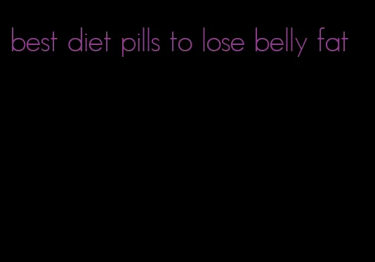 best diet pills to lose belly fat