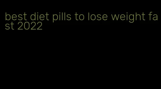 best diet pills to lose weight fast 2022