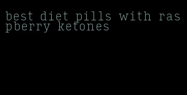 best diet pills with raspberry ketones