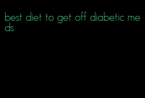 best diet to get off diabetic meds