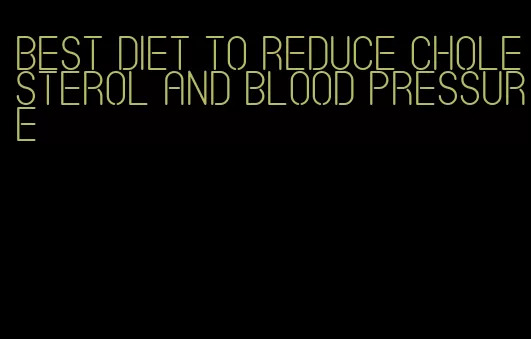 best diet to reduce cholesterol and blood pressure