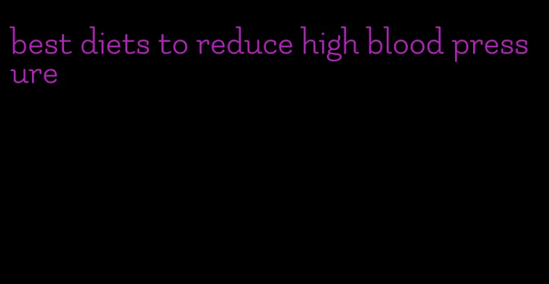 best diets to reduce high blood pressure