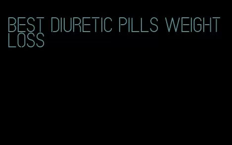 best diuretic pills weight loss