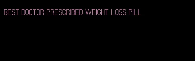 best doctor prescribed weight loss pill