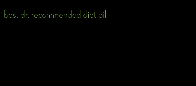 best dr. recommended diet pill