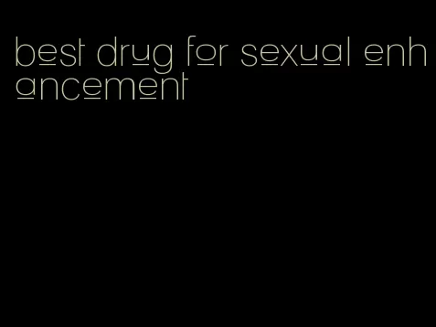 best drug for sexual enhancement