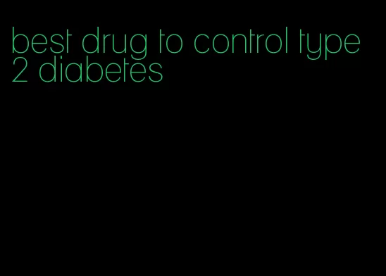 best drug to control type 2 diabetes