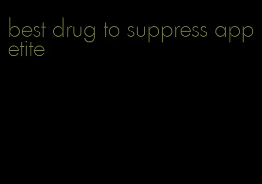 best drug to suppress appetite