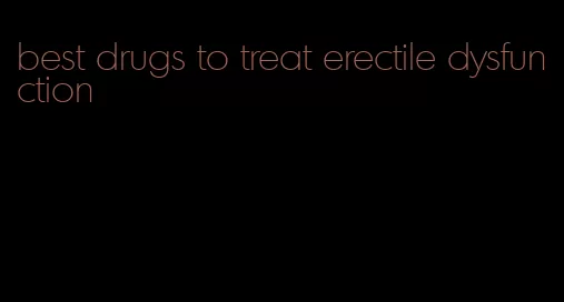 best drugs to treat erectile dysfunction