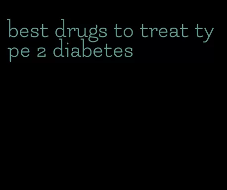 best drugs to treat type 2 diabetes