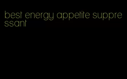 best energy appetite suppressant