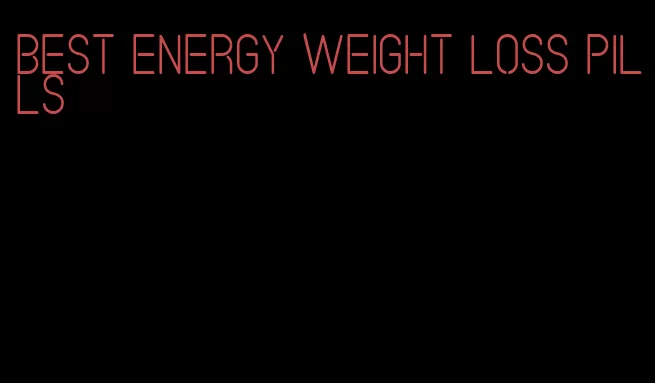 best energy weight loss pills