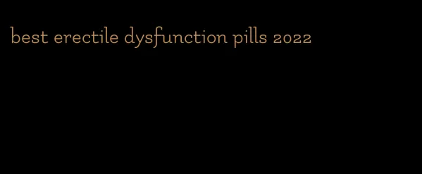 best erectile dysfunction pills 2022