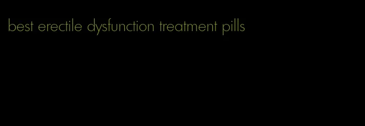 best erectile dysfunction treatment pills