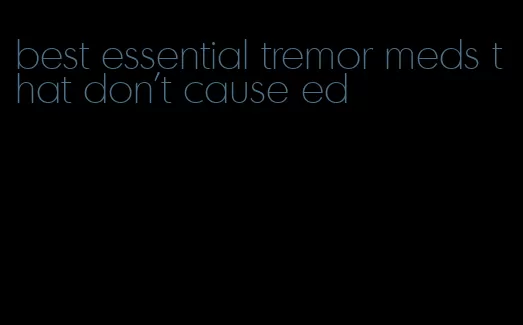 best essential tremor meds that don't cause ed