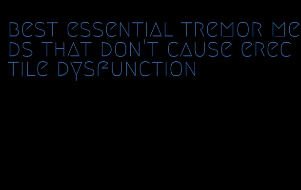 best essential tremor meds that don't cause erectile dysfunction