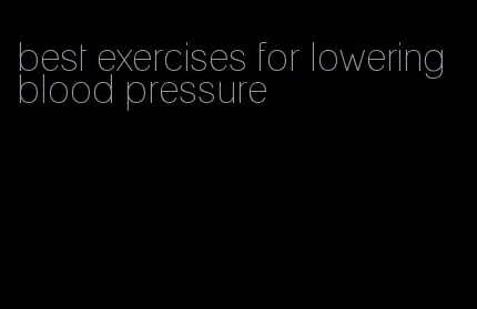 best exercises for lowering blood pressure