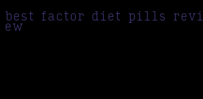 best factor diet pills review