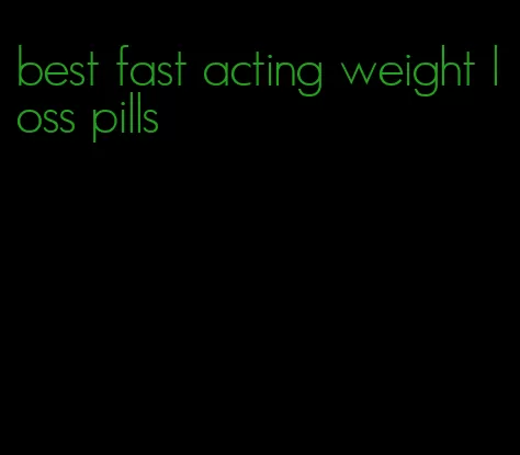 best fast acting weight loss pills