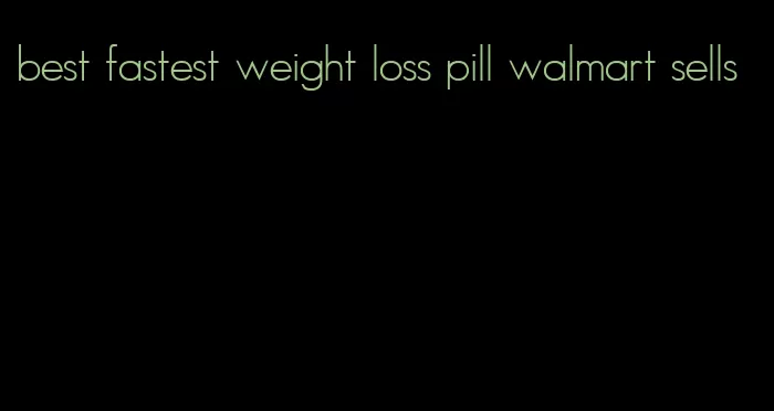 best fastest weight loss pill walmart sells