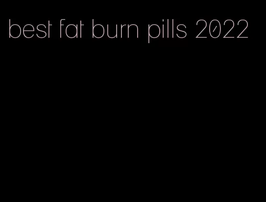 best fat burn pills 2022