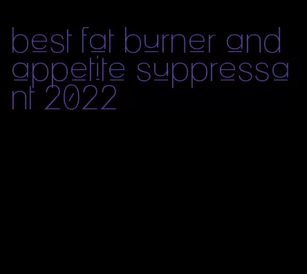 best fat burner and appetite suppressant 2022