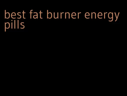 best fat burner energy pills