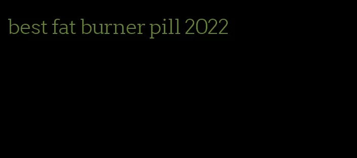 best fat burner pill 2022