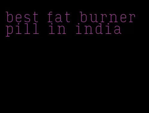 best fat burner pill in india