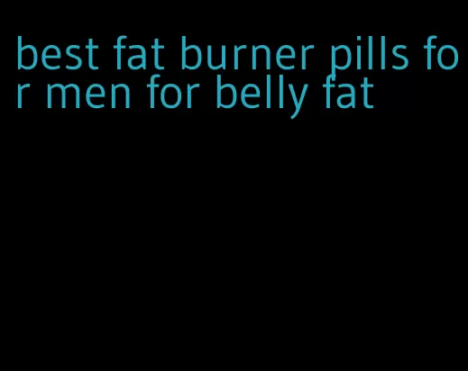 best fat burner pills for men for belly fat