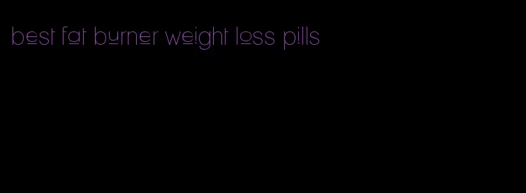 best fat burner weight loss pills