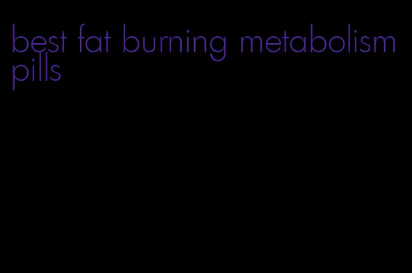 best fat burning metabolism pills