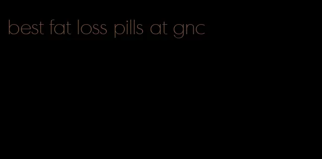 best fat loss pills at gnc