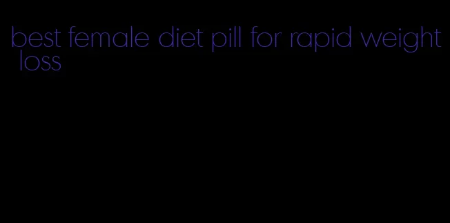 best female diet pill for rapid weight loss