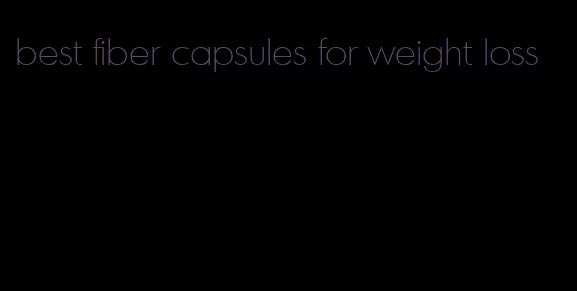 best fiber capsules for weight loss