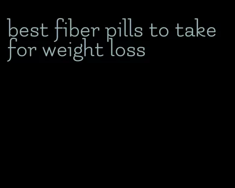 best fiber pills to take for weight loss