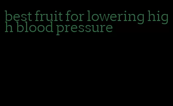 best fruit for lowering high blood pressure