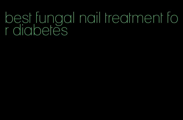 best fungal nail treatment for diabetes