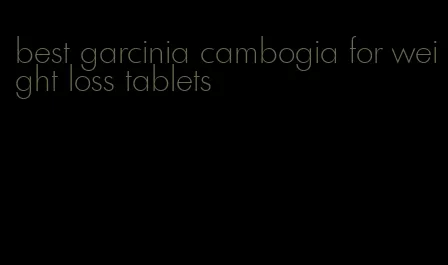 best garcinia cambogia for weight loss tablets