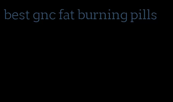 best gnc fat burning pills