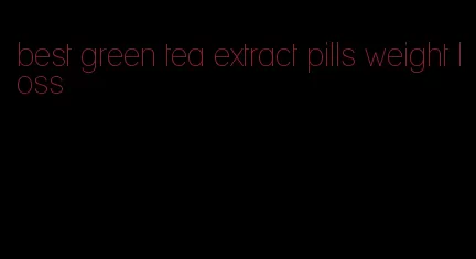 best green tea extract pills weight loss