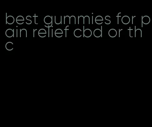 best gummies for pain relief cbd or thc