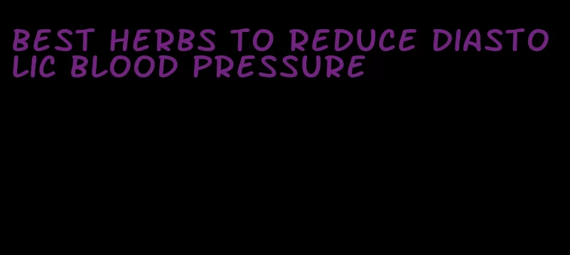 best herbs to reduce diastolic blood pressure