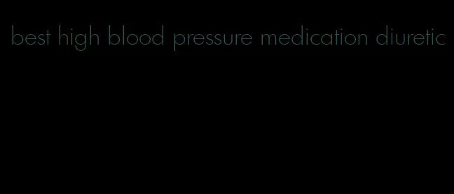 best high blood pressure medication diuretic