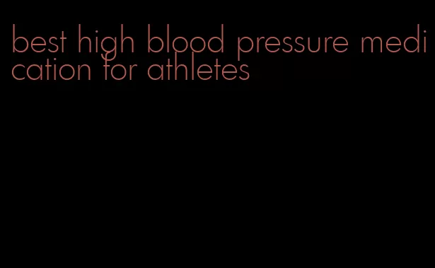 best high blood pressure medication for athletes