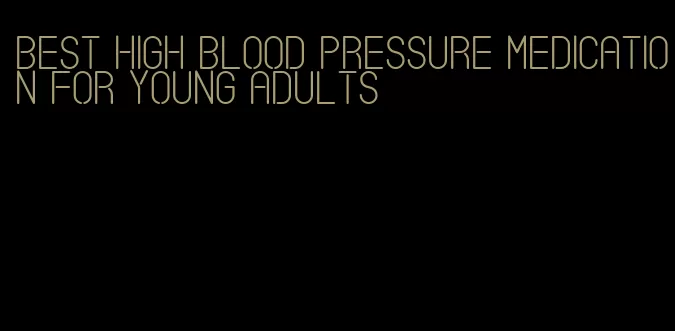 best high blood pressure medication for young adults