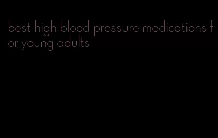 best high blood pressure medications for young adults