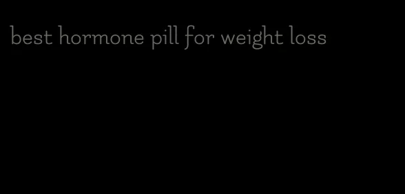 best hormone pill for weight loss