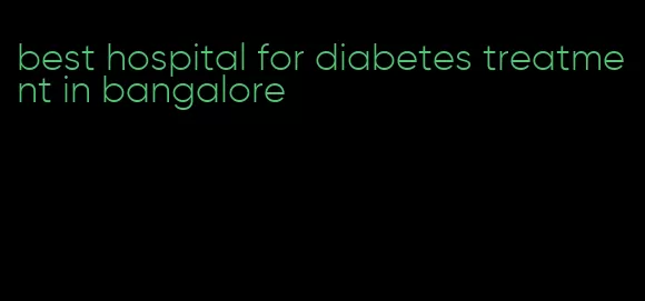 best hospital for diabetes treatment in bangalore