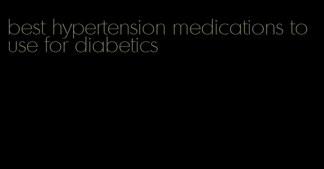 best hypertension medications to use for diabetics